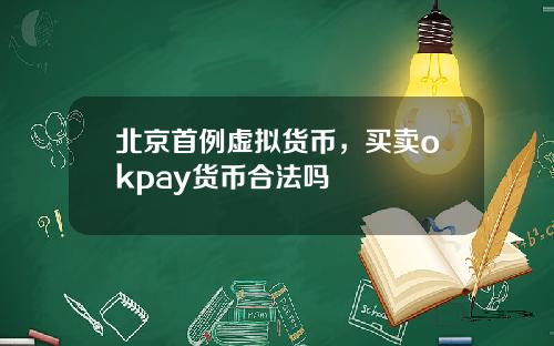 北京首例虚拟货币，买卖okpay货币合法吗