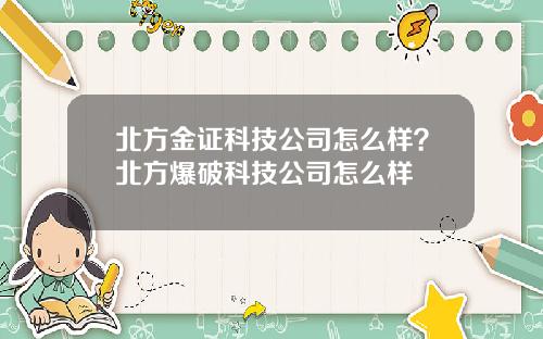 北方金证科技公司怎么样？北方爆破科技公司怎么样