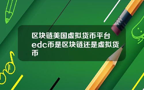 区块链美国虚拟货币平台 edc币是区块链还是虚拟货币