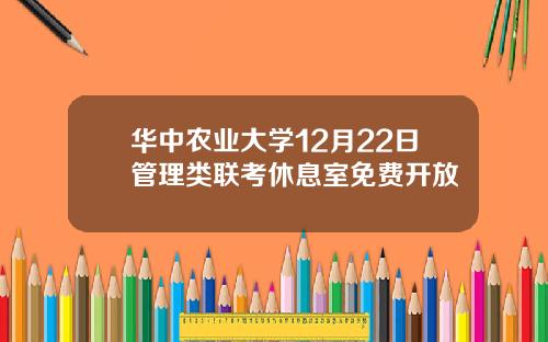 华中农业大学12月22日管理类联考休息室免费开放