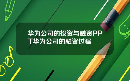 华为公司的投资与融资PPT华为公司的融资过程