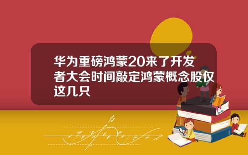 华为重磅鸿蒙20来了开发者大会时间敲定鸿蒙概念股仅这几只