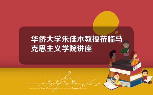 华侨大学朱佳木教授莅临马克思主义学院讲座