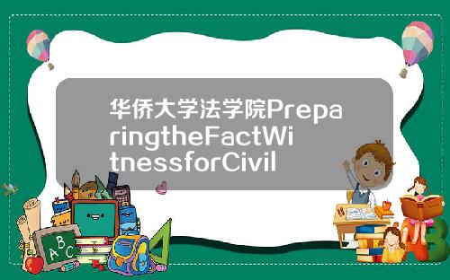 华侨大学法学院PreparingtheFactWitnessforCivilTrialinUSCourt