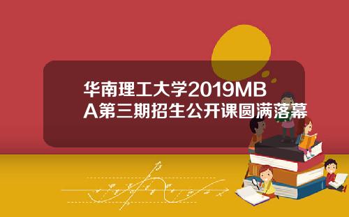 华南理工大学2019MBA第三期招生公开课圆满落幕