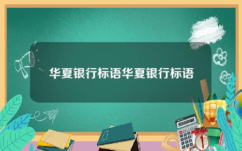 华夏银行标语华夏银行标语