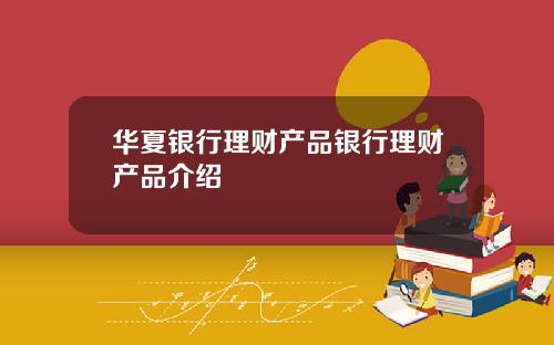华夏银行理财产品银行理财产品介绍