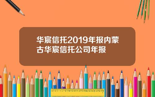 华宸信托2019年报内蒙古华宸信托公司年报