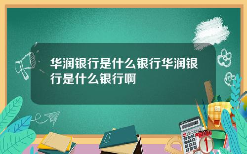 华润银行是什么银行华润银行是什么银行啊