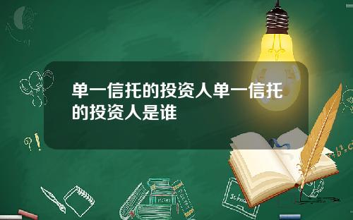 单一信托的投资人单一信托的投资人是谁