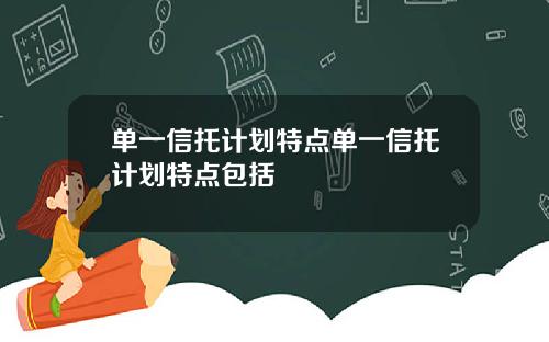 单一信托计划特点单一信托计划特点包括