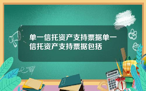 单一信托资产支持票据单一信托资产支持票据包括