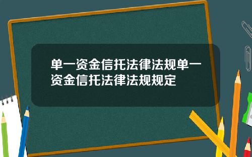 单一资金信托法律法规单一资金信托法律法规规定