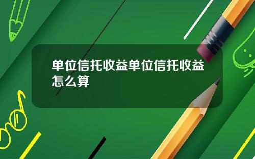 单位信托收益单位信托收益怎么算