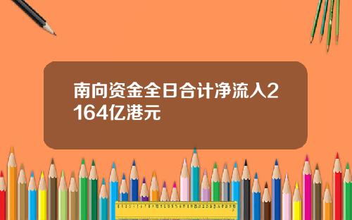 南向资金全日合计净流入2164亿港元
