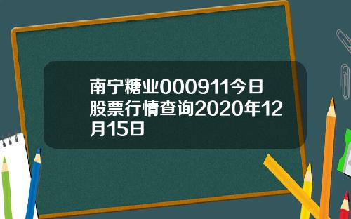 南宁糖业000911今日股票行情查询2020年12月15日