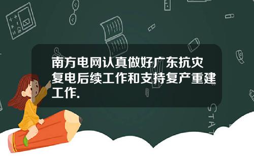南方电网认真做好广东抗灾复电后续工作和支持复产重建工作.