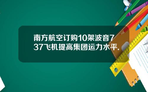 南方航空订购10架波音737飞机提高集团运力水平.