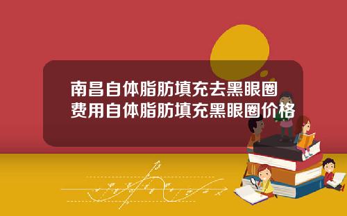 南昌自体脂肪填充去黑眼圈费用自体脂肪填充黑眼圈价格