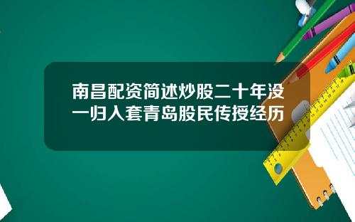 南昌配资简述炒股二十年没一归入套青岛股民传授经历