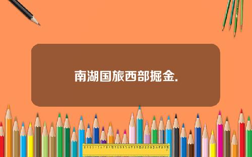 南湖国旅西部掘金.