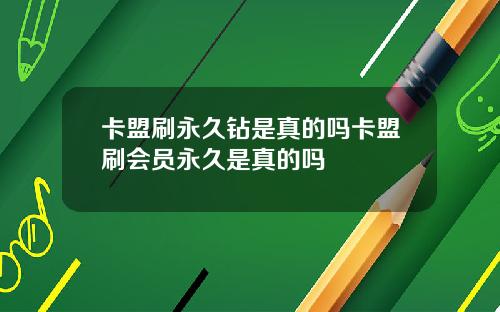 卡盟刷永久钻是真的吗卡盟刷会员永久是真的吗