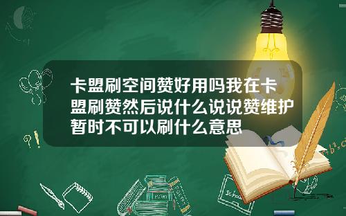 卡盟刷空间赞好用吗我在卡盟刷赞然后说什么说说赞维护暂时不可以刷什么意思