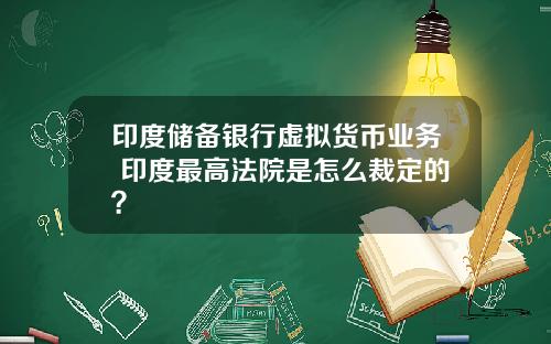 印度储备银行虚拟货币业务 印度最高法院是怎么裁定的？