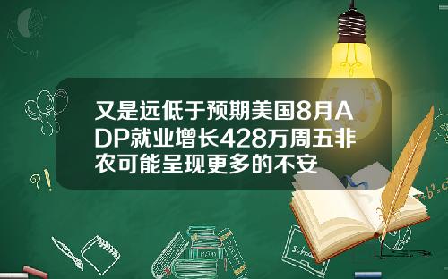 又是远低于预期美国8月ADP就业增长428万周五非农可能呈现更多的不安
