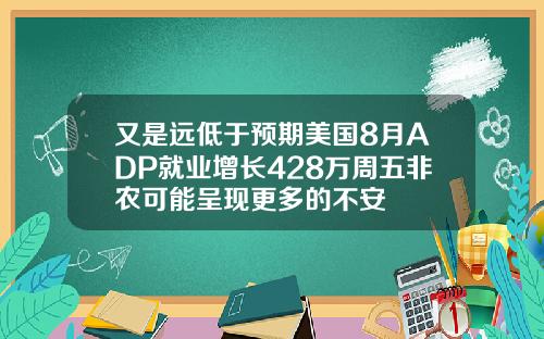 又是远低于预期美国8月ADP就业增长428万周五非农可能呈现更多的不安