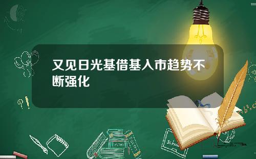 又见日光基借基入市趋势不断强化