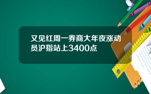又见红周一券商大年夜涨动员沪指站上3400点