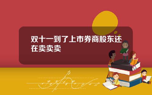 双十一到了上市券商股东还在卖卖卖