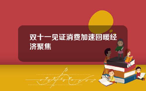 双十一见证消费加速回暖经济聚焦