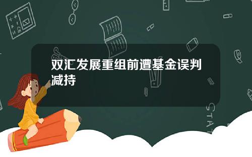 双汇发展重组前遭基金误判减持