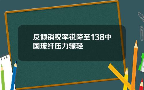 反倾销税率锐降至138中国玻纤压力骤轻