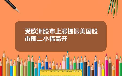 受欧洲股市上涨提振美国股市周二小幅高开