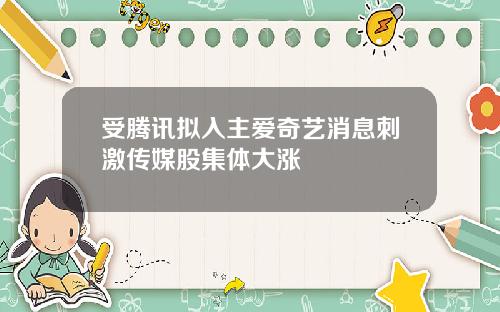 受腾讯拟入主爱奇艺消息刺激传媒股集体大涨