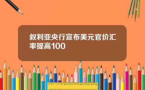 叙利亚央行宣布美元官价汇率提高100