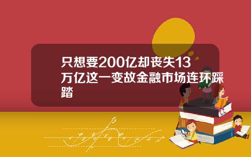 只想要200亿却丧失13万亿这一变故金融市场连环踩踏