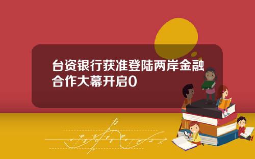 台资银行获准登陆两岸金融合作大幕开启0
