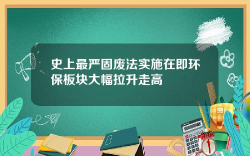 史上最严固废法实施在即环保板块大幅拉升走高