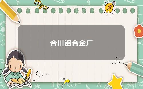 合川铝合金厂