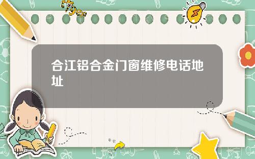 合江铝合金门窗维修电话地址