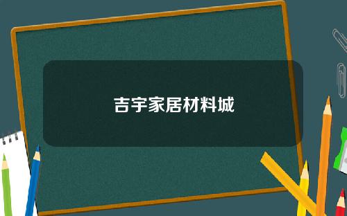 吉宇家居材料城