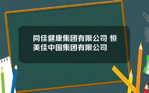 同佳健康集团有限公司 恒美佳中国集团有限公司