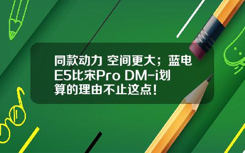 同款动力 空间更大；蓝电E5比宋Pro DM-i划算的理由不止这点！