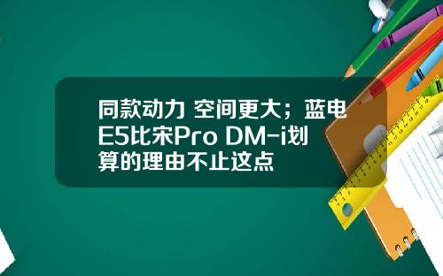 同款动力 空间更大；蓝电E5比宋Pro DM-i划算的理由不止这点