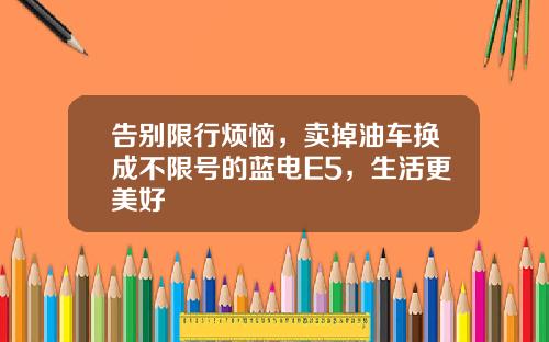 告别限行烦恼，卖掉油车换成不限号的蓝电E5，生活更美好