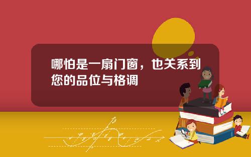 哪怕是一扇门窗，也关系到您的品位与格调